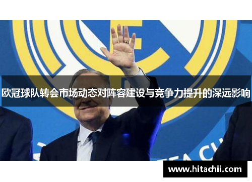 欧冠球队转会市场动态对阵容建设与竞争力提升的深远影响